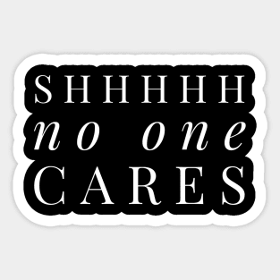 Shhhhh no one cares white text design Sticker